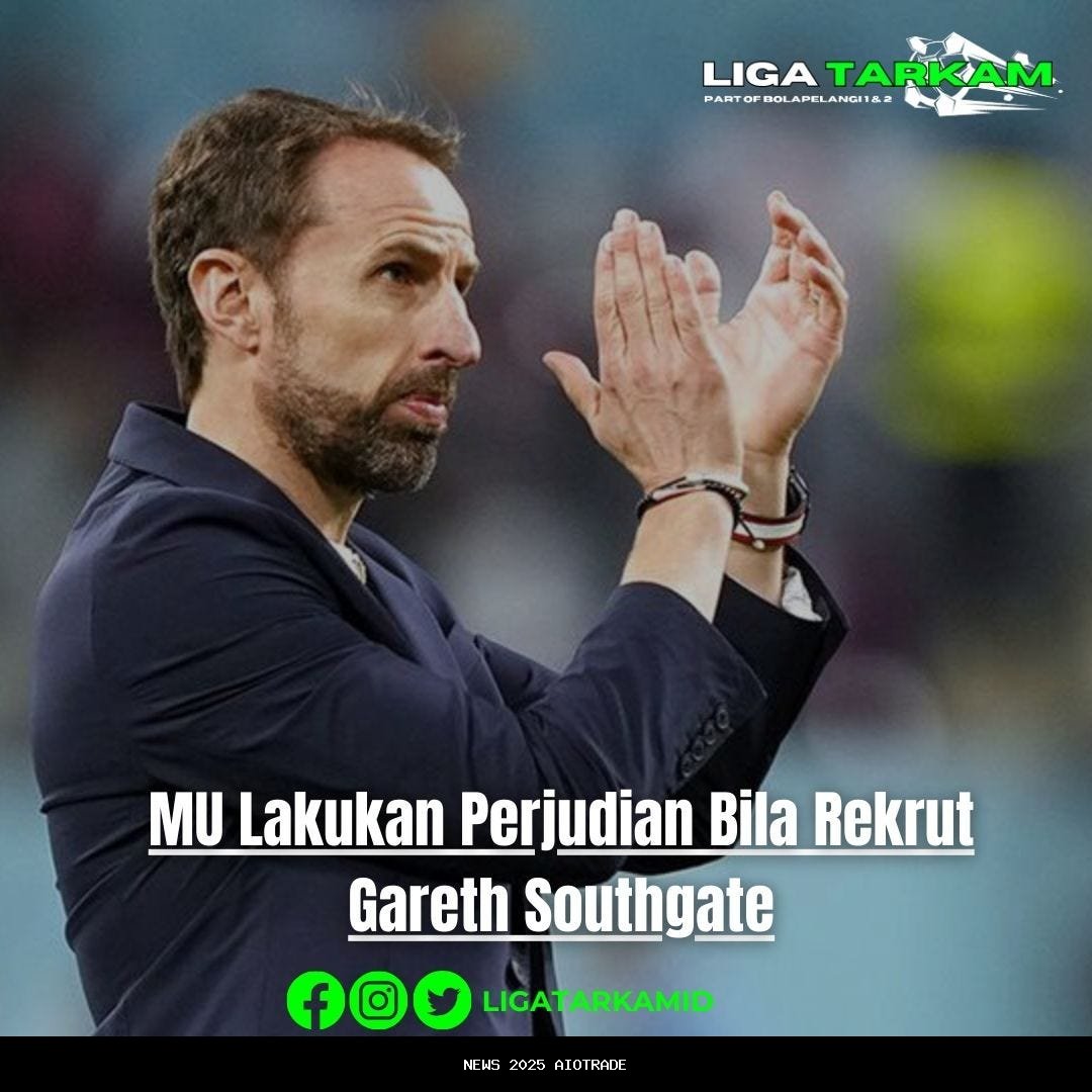 Keuntungan dan Kerugian Jika MU Rekrut Gareth Southgate