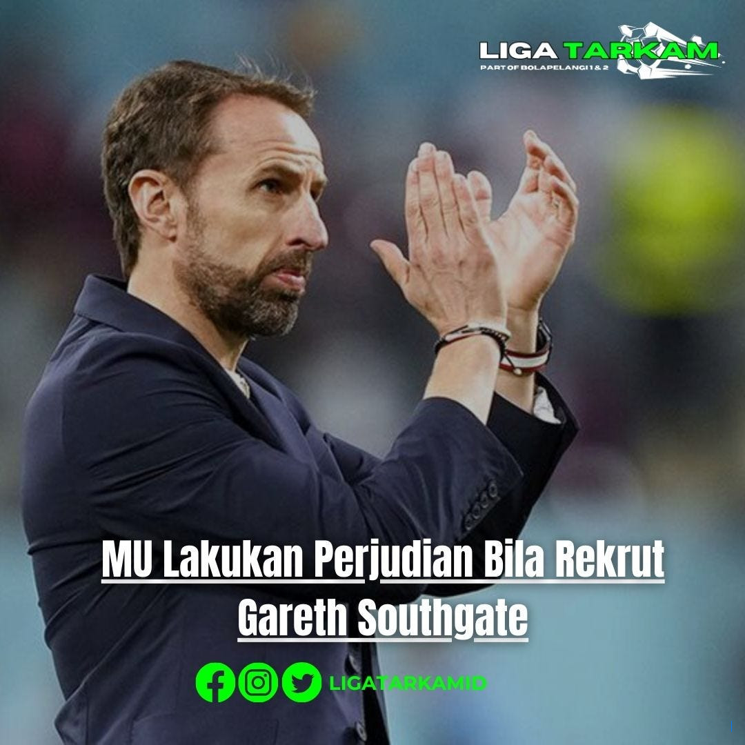 Keuntungan dan Kerugian Jika MU Rekrut Gareth Southgate